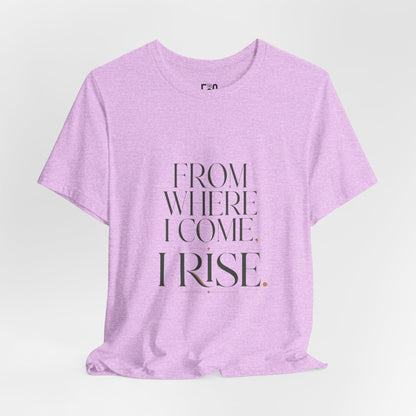 From Where I Come, I Rise — T-shirt Graphic Apparel