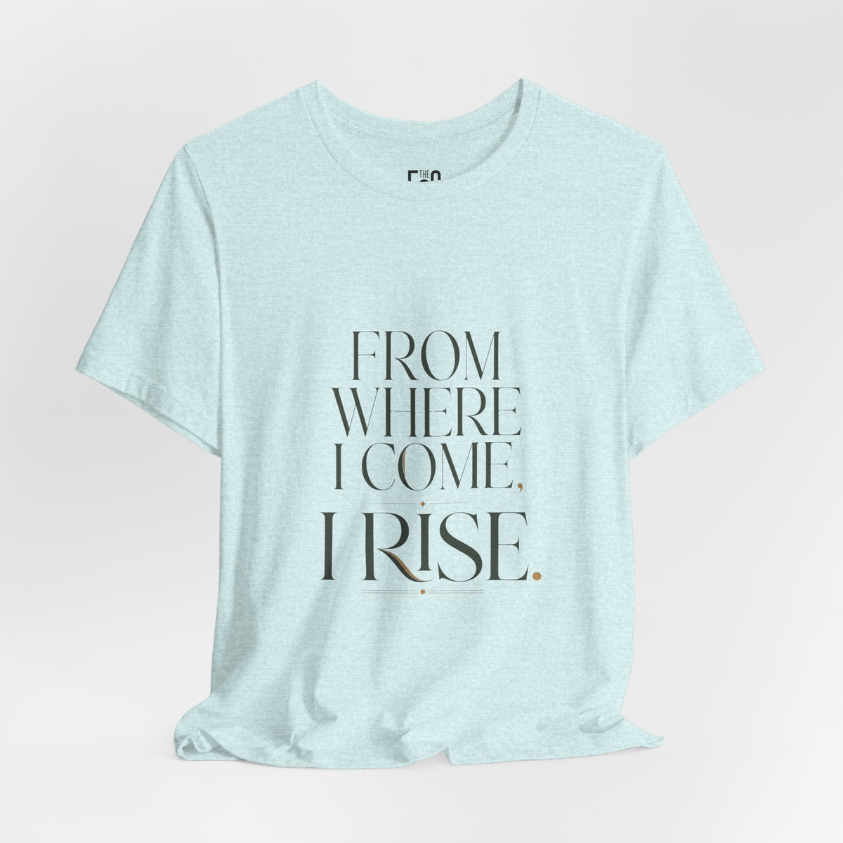 From Where I Come, I Rise — T-shirt Graphic Apparel