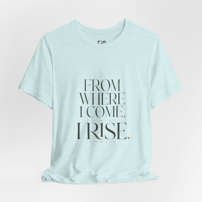 From Where I Come, I Rise — T-shirt Graphic Apparel