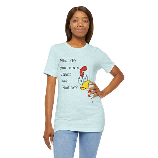 What Do You Mean I Don’t Look Haitian? T-shirt — Graphic Apparel