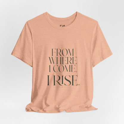From Where I Come, I Rise — T-shirt Graphic Apparel