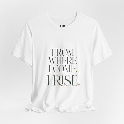 From Where I Come, I Rise — T-shirt Graphic Apparel