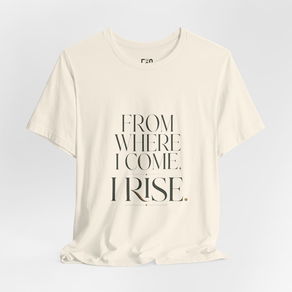 From Where I Come, I Rise — T-shirt Graphic Apparel