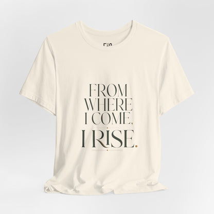 From Where I Come, I Rise — T-shirt Graphic Apparel
