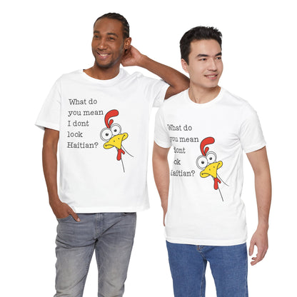 What Do You Mean I Don’t Look Haitian? T-shirt — Graphic Apparel