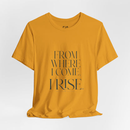 From Where I Come, I Rise — T-shirt Graphic Apparel