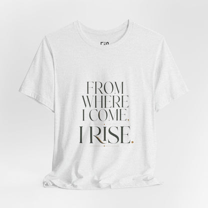 From Where I Come, I Rise — T-shirt Graphic Apparel