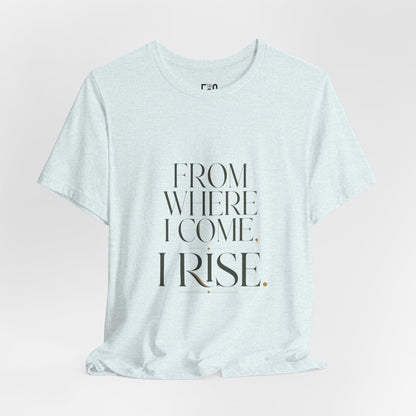 From Where I Come, I Rise — T-shirt Graphic Apparel