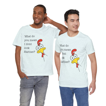 What Do You Mean I Don’t Look Haitian? T-shirt — Graphic Apparel