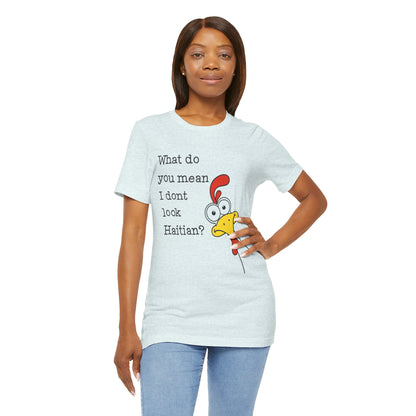 What Do You Mean I Don’t Look Haitian? T-shirt — Graphic Apparel