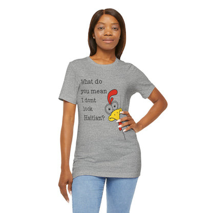 What Do You Mean I Don’t Look Haitian? T-shirt — Graphic Apparel