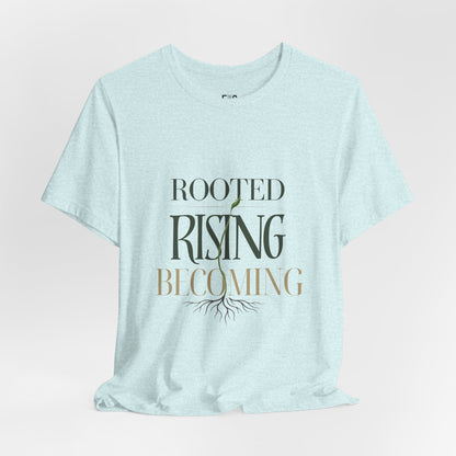 Rooted. Rising. Becoming. — T-shirt Graphic Apparel
